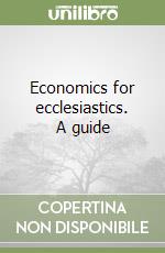 Economics for ecclesiastics. A guide libro