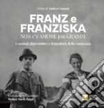 Franz e Franziska. Non c'è amore più grande. I coniugi Jägerstätter e il martirio della coscienza libro