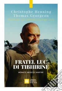 Fratel Luc di Tibhirine. Monaco, medico e martire libro