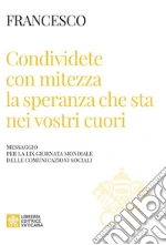 Condividete con mitezza la speranza che sta nei vostri cuori. Messaggio per la 59ª giornata mondiale delle comunicazioni sociali libro