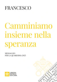 Camminiamo insieme nella speranza. Messaggio della Quaresima 2025