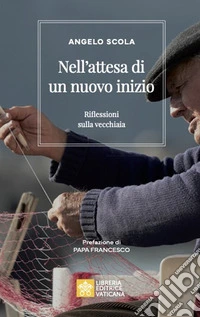 Nell'attesa di un nuovo inizio. Riflessioni sulla vecchiaia libro