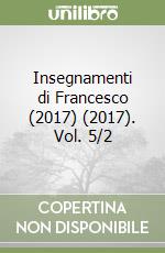 Insegnamenti di Francesco (2017) (2017). Vol. 5/2 libro