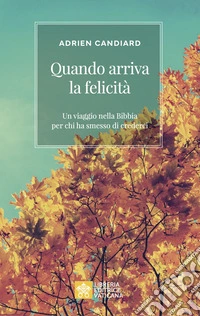 Quando arriva la felicità. Un viaggio nella Bibbia per chi ha smesso di crederci libro