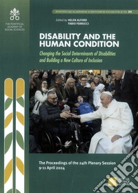 Disability and the human condition. Changing the social determinants of disabilities and building a new culture of inclusion. The procedings of the 24th plenary session 9-11 April 2024 libro