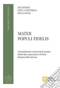 Mater Populi fidelis. «Nota» dottrinale su alcuni titoli mariani riferiti alla cooperazione di Maria all'opera della salvezza libro