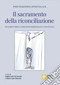 Il sacramento della riconciliazione. Fondamenti biblici, formazione presbiteriale e guida pratica libro