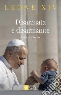 Disarmata e disarmante. La pace è un dono libro