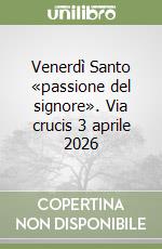 Venerdì Santo «passione del signore». Via crucis 3 aprile 2026