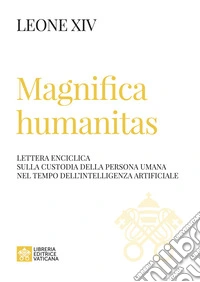Magnifica humanitas. Lettera Enciclica sulla custodia della persona umana nel tempo dell'intelligenza artificiale