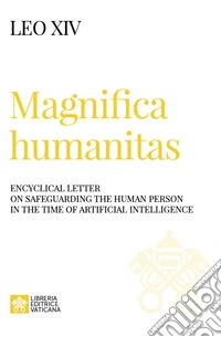 Magnifica humanitas. Encyclical Letter on safeguarding the human person in the time of artificial intelligence libro
