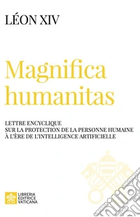 Magnifica humanitas. Lettre Encyclique sur la protection de la personne humaine à l'ère de l'intelligence artificielle libro