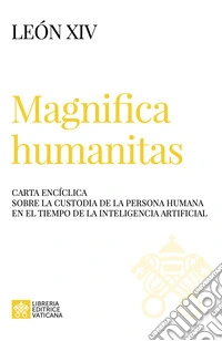 Magnifica humanitas. Carta Encíclica sobre la custodia de la persona humana en el tiempo de la inteligentia artificial libro