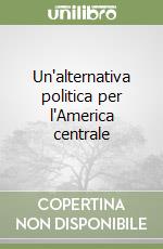 Un'alternativa politica per l'America centrale libro