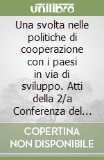 Una svolta nelle politiche di cooperazione con i paesi in via di sviluppo. Atti della 2/a Conferenza del PCI sulla cooperazione libro