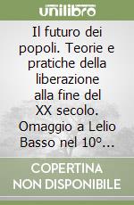 Il futuro dei popoli. Teorie e pratiche della liberazione alla fine del XX secolo. Omaggio a Lelio Basso nel 10° anniversario della sua scomparsa