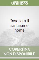 Invocato il santissimo nome