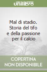 Mal di stadio. Storia del tifo e della passione per il calcio libro