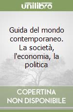 Guida del mondo contemporaneo. La società, l'economia, la politica libro