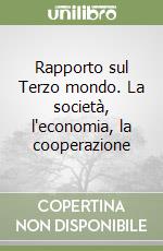 Rapporto sul Terzo mondo. La società, l'economia, la cooperazione libro