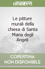 Le pitture murali della chiesa di Santa Maria degli Angeli