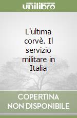 L'ultima corvè. Il servizio militare in Italia libro