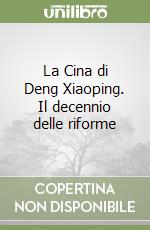 La Cina di Deng Xiaoping. Il decennio delle riforme