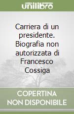 Carriera di un presidente. Biografia non autorizzata di Francesco Cossiga libro