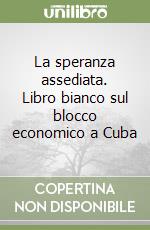 La speranza assediata. Libro bianco sul blocco economico a Cuba