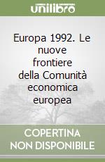 Europa 1992. Le nuove frontiere della Comunità economica europea libro