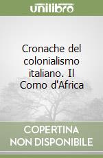 Cronache del colonialismo italiano. Il Corno d'Africa