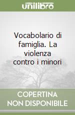 Vocabolario di famiglia. La violenza contro i minori libro