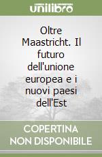 Oltre Maastricht. Il futuro dell'unione europea e i nuovi paesi dell'Est