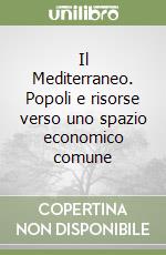 Il Mediterraneo. Popoli e risorse verso uno spazio economico comune libro