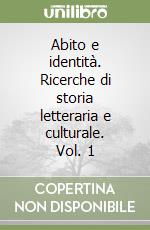 Abito e identità. Ricerche di storia letteraria e culturale. Vol. 1 libro