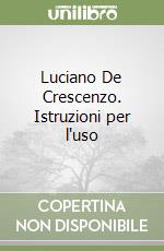 Luciano De Crescenzo. Istruzioni per l'uso