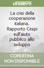 La crisi della cooperazione italiana. Rapporto Cespi sull'aiuto pubblico allo sviluppo libro