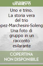 Uno e trino. La storia vera del trio Lopez-Marchesini-Solenghi. Una foto di gruppo in un racconto esilarante