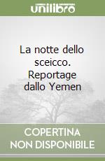 La notte dello sceicco. Reportage dallo Yemen libro