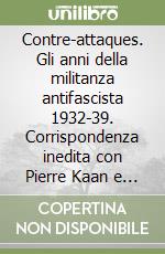 Contre-attaques. Gli anni della militanza antifascista 1932-39. Corrispondenza inedita con Pierre Kaan e Jean Rollin e altre lettere e documenti libro