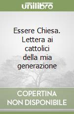 Essere Chiesa. Lettera ai cattolici della mia generazione libro