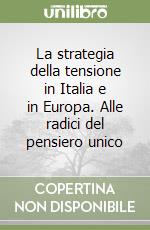 La strategia della tensione in Italia e in Europa. Alle radici del pensiero unico libro