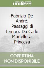 Fabrizio De André. Passaggi di tempo. Da Carlo Martello a Princesa