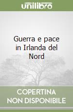 Guerra e pace in Irlanda del Nord libro