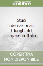 Studi internazionali. I luoghi del sapere in Italia libro