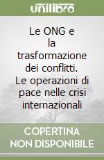 Le ONG e la trasformazione dei conflitti. Le operazioni di pace nelle crisi internazionali libro