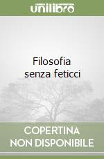 Filosofia senza feticci libro