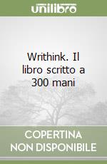 Writhink. Il libro scritto a 300 mani libro