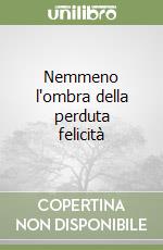 Nemmeno l'ombra della perduta felicità libro