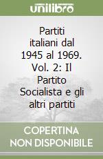 Partiti italiani dal 1945 al 1969. Vol. 2: Il Partito Socialista e gli altri partiti libro